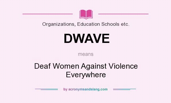 What does DWAVE mean? It stands for Deaf Women Against Violence Everywhere
