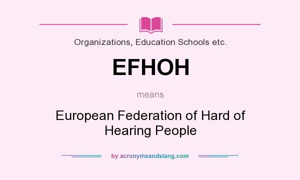 What does EFHOH mean? It stands for European Federation of Hard of Hearing People