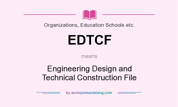What does EDTCF mean? It stands for Engineering Design and Technical Construction File