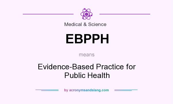 What does EBPPH mean? It stands for Evidence-Based Practice for Public Health