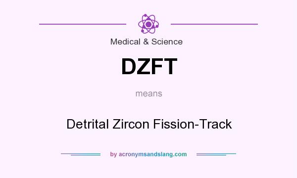 What does DZFT mean? It stands for Detrital Zircon Fission-Track