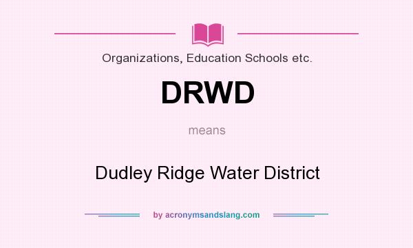 What does DRWD mean? It stands for Dudley Ridge Water District