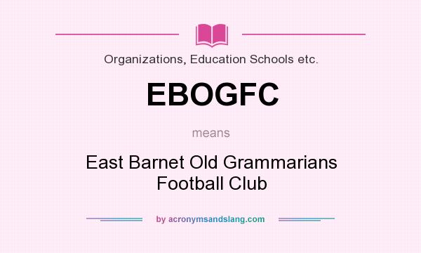 What does EBOGFC mean? It stands for East Barnet Old Grammarians Football Club