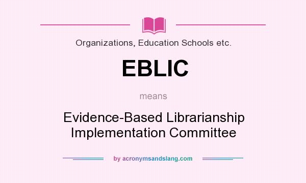 What does EBLIC mean? It stands for Evidence-Based Librarianship Implementation Committee