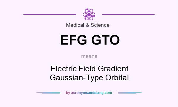 What does EFG GTO mean? It stands for Electric Field Gradient Gaussian-Type Orbital