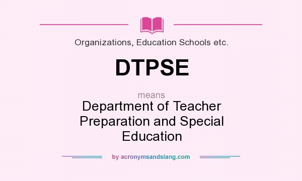 What does DTPSE mean? It stands for Department of Teacher Preparation and Special Education