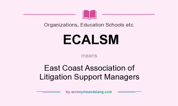 What does ECALSM mean? It stands for East Coast Association of Litigation Support Managers