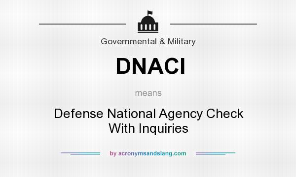What does DNACI mean? It stands for Defense National Agency Check With Inquiries