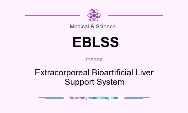 What does EBLSS mean? It stands for Extracorporeal Bioartificial Liver Support System