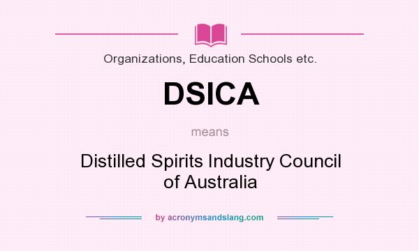 What does DSICA mean? It stands for Distilled Spirits Industry Council of Australia