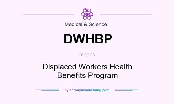 What does DWHBP mean? It stands for Displaced Workers Health Benefits Program
