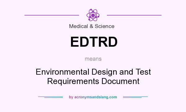 What does EDTRD mean? It stands for Environmental Design and Test Requirements Document