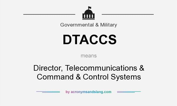 What does DTACCS mean? It stands for Director, Telecommunications & Command & Control Systems