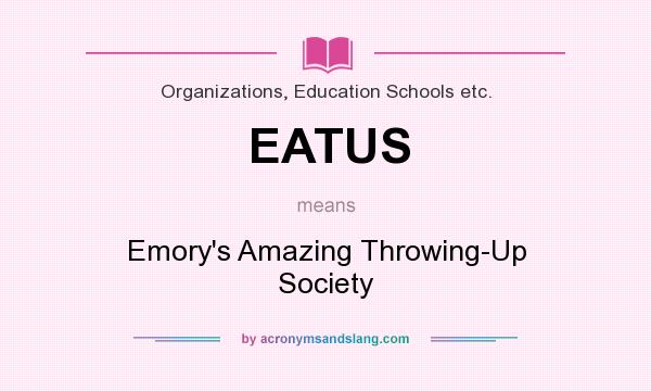 What does EATUS mean? It stands for Emory`s Amazing Throwing-Up Society