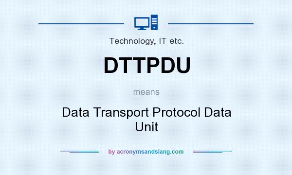 What does DTTPDU mean? It stands for Data Transport Protocol Data Unit