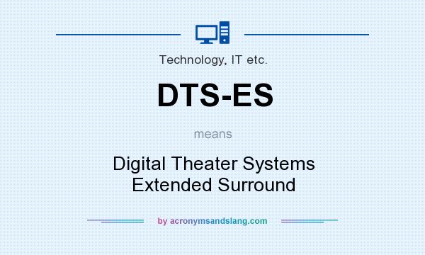 What does DTS-ES mean? It stands for Digital Theater Systems Extended Surround
