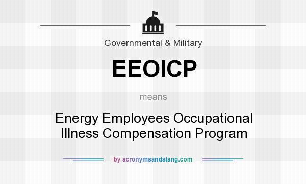 What does EEOICP mean? It stands for Energy Employees Occupational Illness Compensation Program