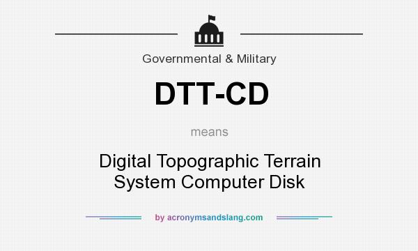 What does DTT-CD mean? It stands for Digital Topographic Terrain System Computer Disk
