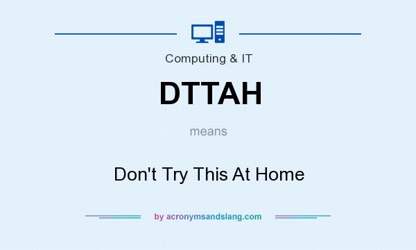 What does DTTAH mean? It stands for Don`t Try This At Home