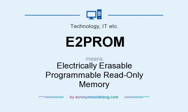 What does E2PROM mean? It stands for Electrically Erasable Programmable Read-Only Memory
