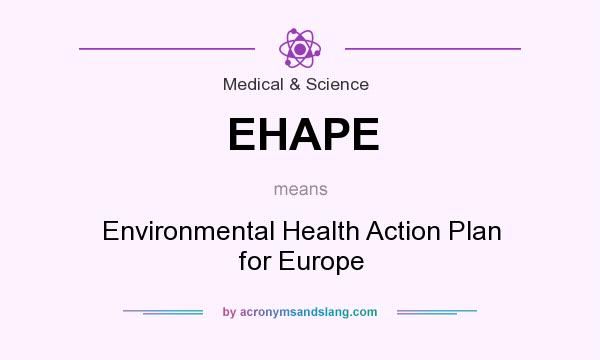 What does EHAPE mean? It stands for Environmental Health Action Plan for Europe