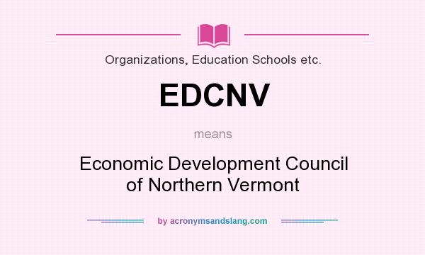What does EDCNV mean? It stands for Economic Development Council of Northern Vermont