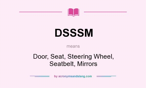 What does DSSSM mean? It stands for Door, Seat, Steering Wheel, Seatbelt, Mirrors