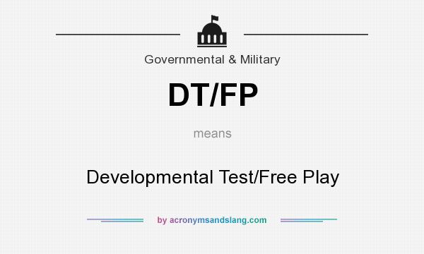What does DT/FP mean? It stands for Developmental Test/Free Play