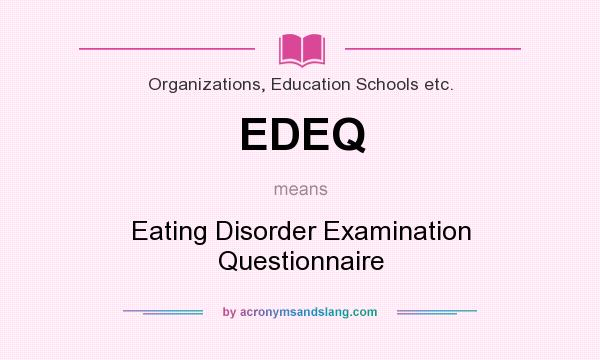 What does EDEQ mean? It stands for Eating Disorder Examination Questionnaire