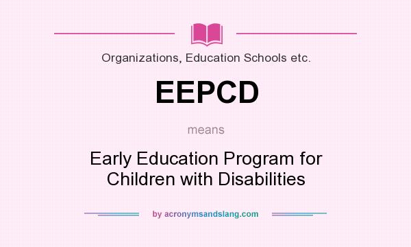 What does EEPCD mean? It stands for Early Education Program for Children with Disabilities