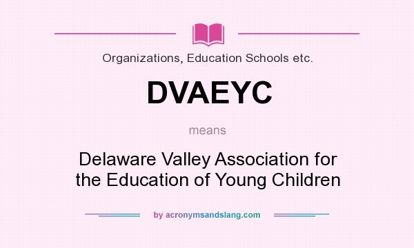 What does DVAEYC mean? It stands for Delaware Valley Association for the Education of Young Children