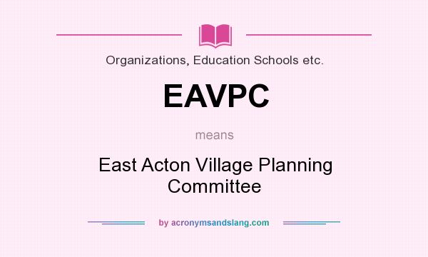 What does EAVPC mean? It stands for East Acton Village Planning Committee