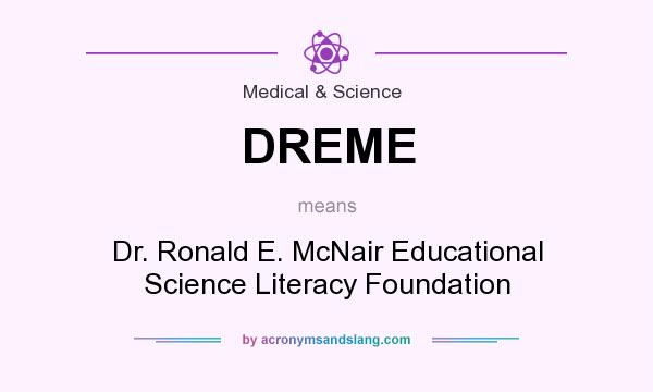 What does DREME mean? It stands for Dr. Ronald E. McNair Educational Science Literacy Foundation