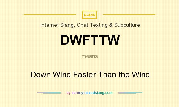 What does DWFTTW mean? It stands for Down Wind Faster Than the Wind