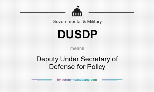 What does DUSDP mean? It stands for Deputy Under Secretary of Defense for Policy