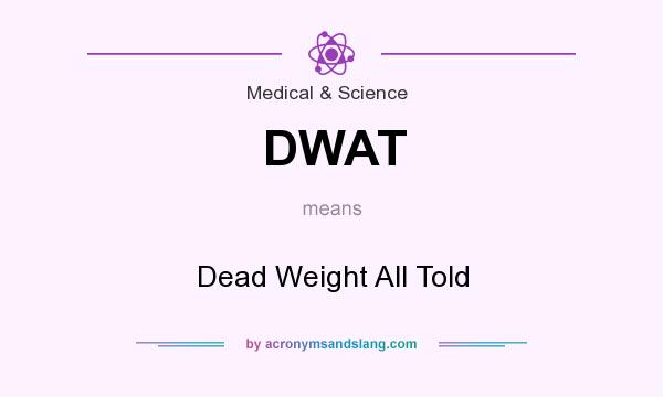 What does DWAT mean? It stands for Dead Weight All Told