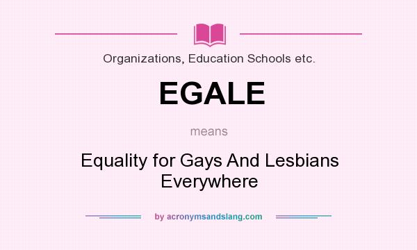 What does EGALE mean? It stands for Equality for Gays And Lesbians Everywhere