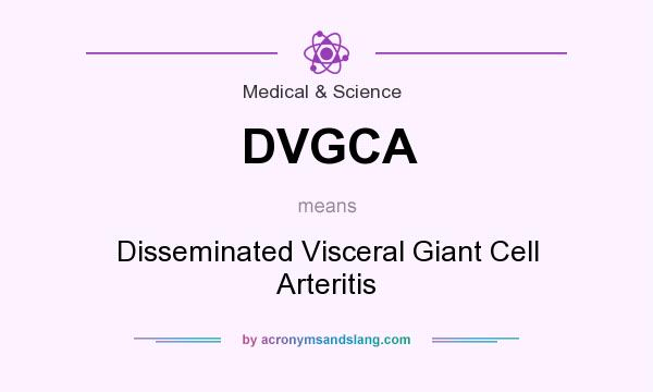 What does DVGCA mean? It stands for Disseminated Visceral Giant Cell Arteritis