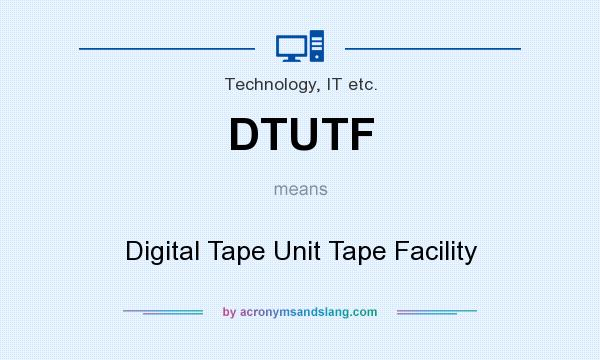 What does DTUTF mean? It stands for Digital Tape Unit Tape Facility
