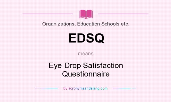 What does EDSQ mean? It stands for Eye-Drop Satisfaction Questionnaire