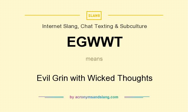 What does EGWWT mean? It stands for Evil Grin with Wicked Thoughts