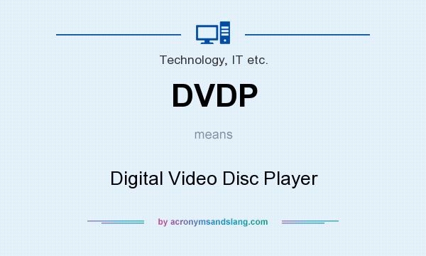 What does DVDP mean? It stands for Digital Video Disc Player
