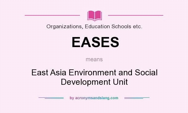 What does EASES mean? It stands for East Asia Environment and Social Development Unit