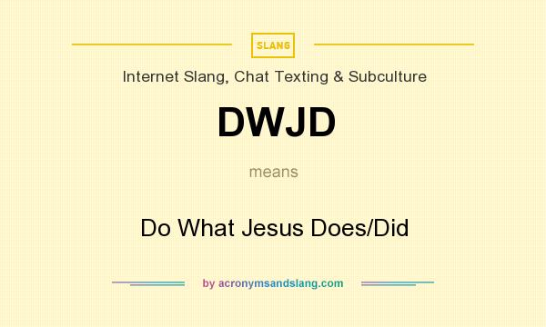 What does DWJD mean? It stands for Do What Jesus Does/Did