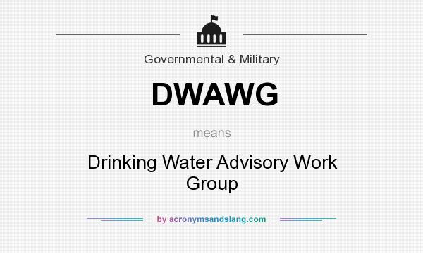 What does DWAWG mean? It stands for Drinking Water Advisory Work Group