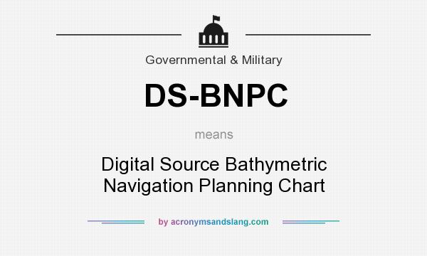 What does DS-BNPC mean? It stands for Digital Source Bathymetric Navigation Planning Chart