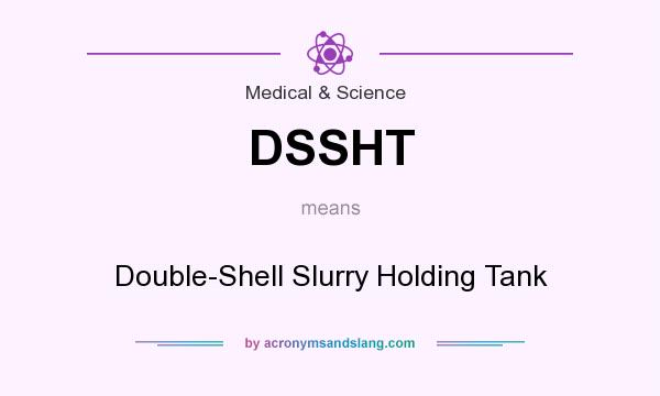 What does DSSHT mean? It stands for Double-Shell Slurry Holding Tank
