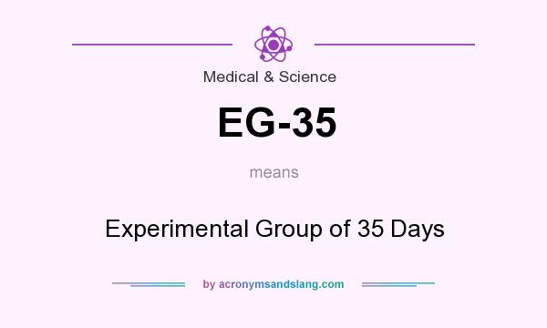 What does EG-35 mean? It stands for Experimental Group of 35 Days