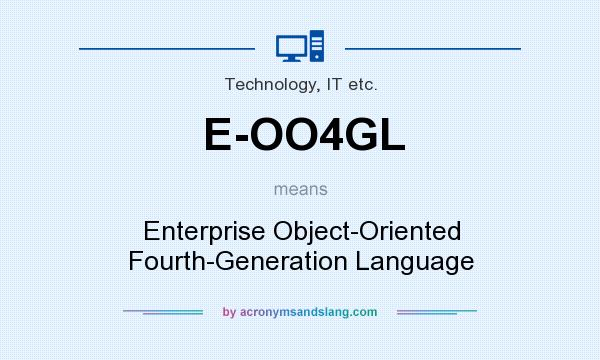 What does E-OO4GL mean? It stands for Enterprise Object-Oriented Fourth-Generation Language