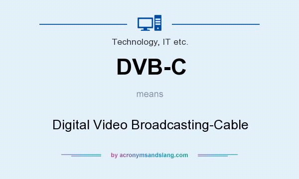 What does DVB-C mean? It stands for Digital Video Broadcasting-Cable